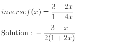 The inverse of f(x)=(3+2x)/(1-4x) is -(3-x)/(2(1+2x))
